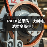 PACK线采购,力神电池重金招标!(图3) PACK线采购,力神电池重金招标!(图3)