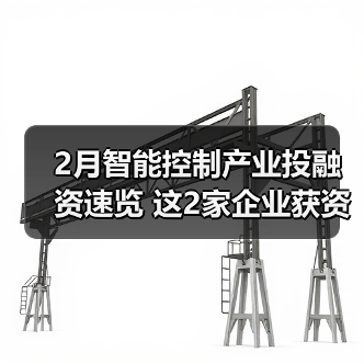 2月智能控制产业投融资速览 这2家企业获资超亿元（图2）