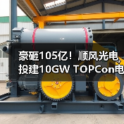 豪砸105亿!顺风光电投建10GW TOPCon电池项目(图3) 豪砸105亿!顺风光电投建10GW TOPCon电池项目(图3)