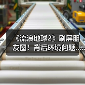 《流浪地球2》刷屏朋友圈!背后环境问题......(图2) 《流浪地球2》刷屏朋友圈!背后环境问题......(图2)