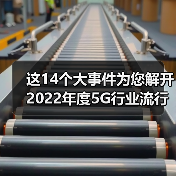 这14个大事件为您解开2022年度5G行业流行密码!(图3) 这14个大事件为您解开2022年度5G行业流行密码!(图3)
