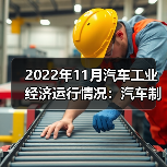 2022年11月汽车工业经济运行情况:汽车制造业营收增长(图2) 2022年11月汽车工业经济运行情况:汽车制造业营收增长(图2)