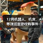 12月机器人、机床、AI等领域重要收购事件一览(图4) 12月机器人、机床、AI等领域重要收购事件一览(图4)