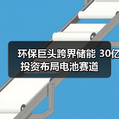环保巨头跨界储能 30亿投资布局电池赛道(图2) 环保巨头跨界储能 30亿投资布局电池赛道(图2)