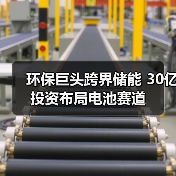 环保巨头跨界储能 30亿投资布局电池赛道(图1) 环保巨头跨界储能 30亿投资布局电池赛道(图1)