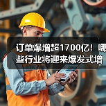 订单爆增超1700亿!哪些行业将迎来爆发式增长?(图4) 订单爆增超1700亿!哪些行业将迎来爆发式增长?(图4)