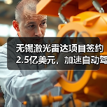 无锡激光雷达项目签约2.5亿美元,加速自动驾驶产业链布局(图1) 无锡激光雷达项目签约2.5亿美元,加速自动驾驶产业链布局(图1)