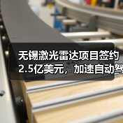 无锡激光雷达项目签约2.5亿美元,加速自动驾驶产业链布局(图3) 无锡激光雷达项目签约2.5亿美元,加速自动驾驶产业链布局(图3)