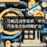 马斯克访华背后,华为汽车生态如何再扩容?(图4) 马斯克访华背后,华为汽车生态如何再扩容?(图4)