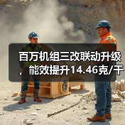 百万机组三改联动升级，能效提升14.46克/千瓦时创行业标杆（图3）