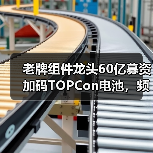 老牌组件龙头60亿募资加码TOPCon电池,频繁变更用途引质疑?(图3) 老牌组件龙头60亿募资加码TOPCon电池,频繁变更用途引质疑?(图3)