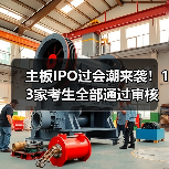 主板IPO过会潮来袭!13家考生全部通过审核(图4) 主板IPO过会潮来袭!13家考生全部通过审核(图4)