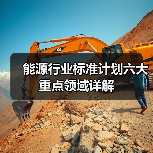 能源行业标准计划六大重点领域详解(图1) 能源行业标准计划六大重点领域详解(图1)