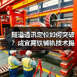 隧道通讯定位如何突破?成宜高铁铺轨技术揭秘(图1) 隧道通讯定位如何突破?成宜高铁铺轨技术揭秘(图1)