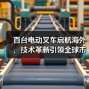 百台电动叉车启航海外，技术革新引领全球市场（图2）