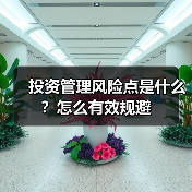 投资管理风险点是什么?怎么有效规避(图4) 投资管理风险点是什么?怎么有效规避(图4)