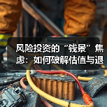 风险投资的“钱景”焦虑:如何破解估值与退出的双重困局?(图2) 风险投资的“钱景”焦虑:如何破解估值与退出的双重困局?(图2)