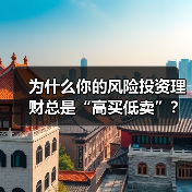 为什么你的风险投资理财总是“高买低卖”?——揭秘收益背后的情绪陷阱与认知偏差(图2) 为什么你的风险投资理财总是“高买低卖”?——揭秘收益背后的情绪陷阱与认知偏差(图2)
