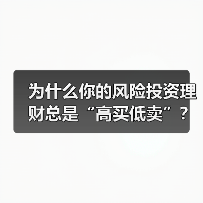 为什么你的风险投资理财总是“高买低卖”?——揭秘收益背后的情绪陷阱与认知偏差(图4) 为什么你的风险投资理财总是“高买低卖”?——揭秘收益背后的情绪陷阱与认知偏差(图4)
