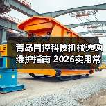 青岛自控科技机械选购维护指南 2026实用常见问题解析(图4) 青岛自控科技机械选购维护指南 2026实用常见问题解析(图4)