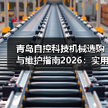 青岛自控科技机械选购与维护指南2026:实用方法解析(图1) 青岛自控科技机械选购与维护指南2026:实用方法解析(图1)