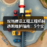 双当建设工程工程机械选购维护指南:5个实用方法解析(图3) 双当建设工程工程机械选购维护指南:5个实用方法解析(图3)