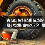 青岛自控科技机械选购维护实用指南2025年最新解析(图3) 青岛自控科技机械选购维护实用指南2025年最新解析(图3)