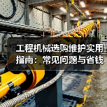 工程机械选购维护实用指南:常见问题与省钱方法2026(图1) 工程机械选购维护实用指南:常见问题与省钱方法2026(图1)