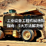 工业设备工程机械选购指南:5大方法解决维护与常见问题(图1) 工业设备工程机械选购指南:5大方法解决维护与常见问题(图1)