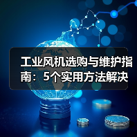 工业风机选购与维护指南：5个实用方法解决常见问题（图1）