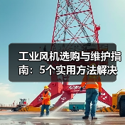 工业风机选购与维护指南：5个实用方法解决常见问题（图3）