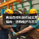 青岛自控科技机械实用指南:选购维护与常见问题解析(图1) 青岛自控科技机械实用指南:选购维护与常见问题解析(图1)
