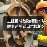 工程机械故障频发?从需求判断到日常维护5大核心方法(图4) 工程机械故障频发?从需求判断到日常维护5大核心方法(图4)